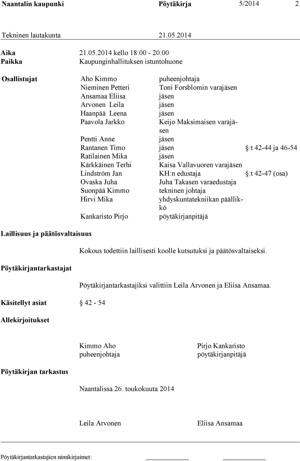 2014 kello 18:00-20:00 Paikka Kaupunginhallituksen istuntohuone Osallistujat Aho Kimmo puheenjohtaja Nieminen Petteri Toni Forsblomin varajäsen Ansamaa Eliisa jäsen Arvonen Leila jäsen Haanpää Leena