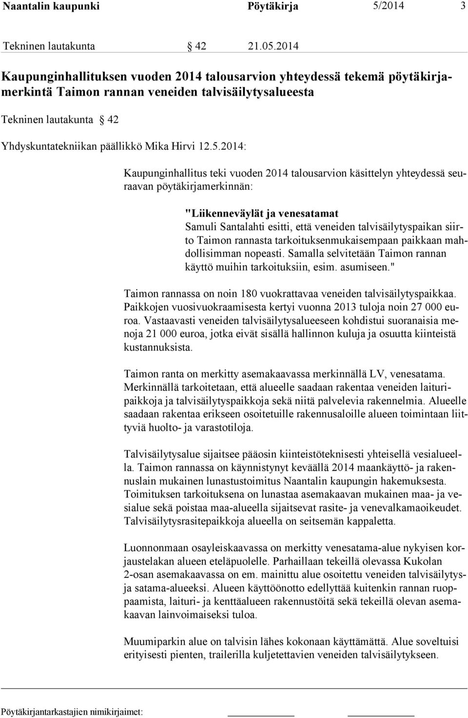 5.2014: Kaupunginhallitus teki vuoden 2014 talousarvion käsittelyn yhteydessä seuraavan pöytäkirjamerkinnän: "Liikenneväylät ja venesatamat Samuli Santalahti esitti, että veneiden talvisäilytyspaikan