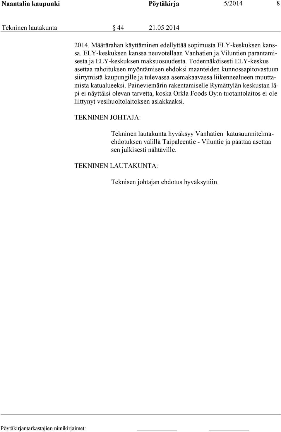 Todennäköisesti ELY-keskus asettaa rahoituksen myöntämisen ehdoksi maanteiden kunnossapitovastuun siirtymistä kaupungille ja tulevassa asemakaavassa liikennealueen muuttamista katualueeksi.