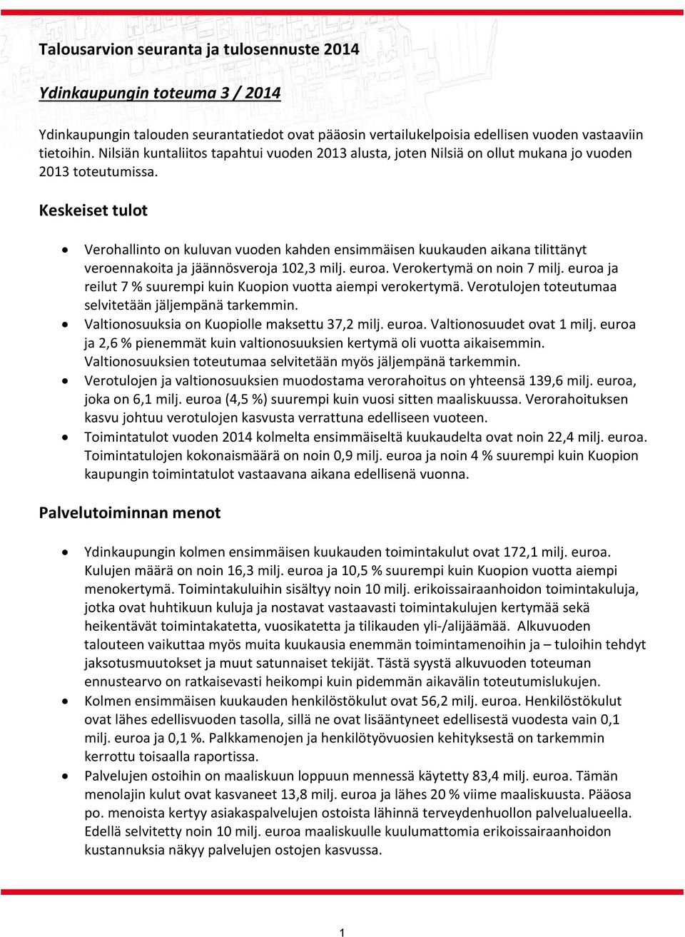 Keskeiset tulot Verohallinto on kuluvan vuoden kahden ensimmäisen kuukauden aikana tilittänyt veroennakoita ja jäännösveroja 102,3 milj. euroa. Verokertymä on noin 7 milj.