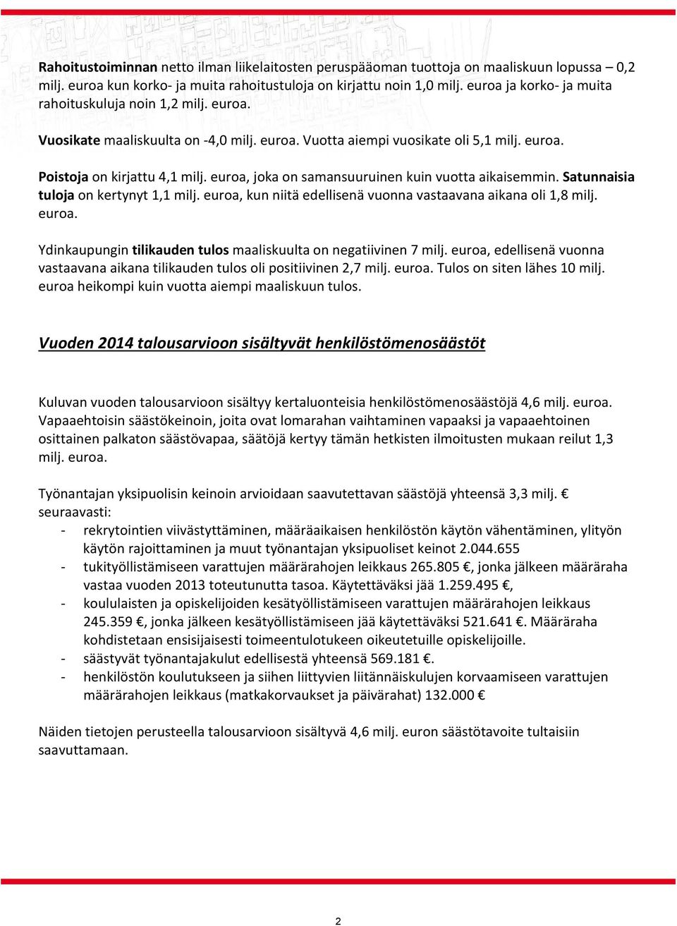 euroa, joka on samansuuruinen kuin vuotta aikaisemmin. Satunnaisia tuloja on kertynyt 1,1 milj. euroa, kun niitä edellisenä vuonna vastaavana aikana oli 1,8 milj. euroa. Ydinkaupungin tilikauden tulos maaliskuulta on negatiivinen 7 milj.