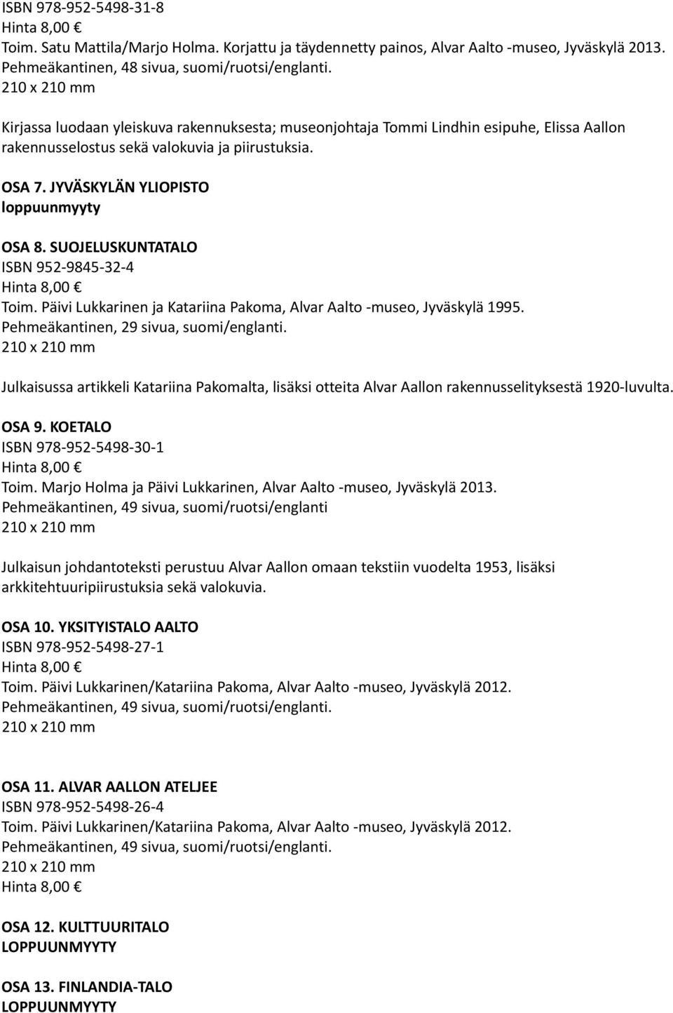 SUOJELUSKUNTATALO ISBN 952 9845 32 4 Toim. Päivi Lukkarinen ja Katariina Pakoma, Alvar Aalto museo, Jyväskylä 1995. Pehmeäkantinen, 29 sivua, suomi/englanti.