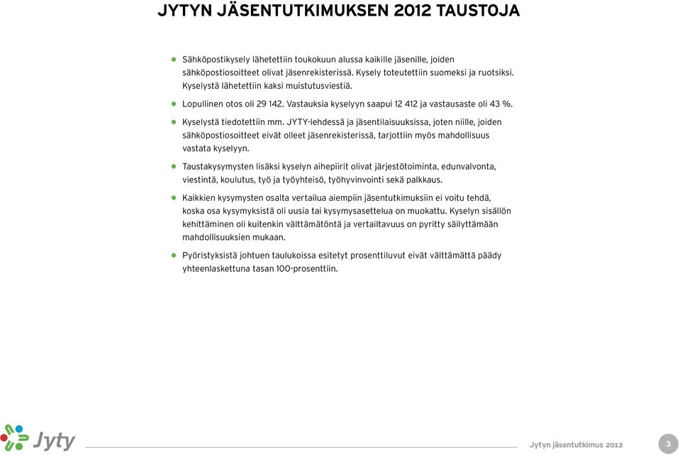 JYTY-lehdessä ja jäsentilaisuuksissa, joten niille, joiden sähköpostiosoitteet eivät olleet jäsenrekisterissä, tarjottiin myös mahdollisuus vastata kyselyyn.