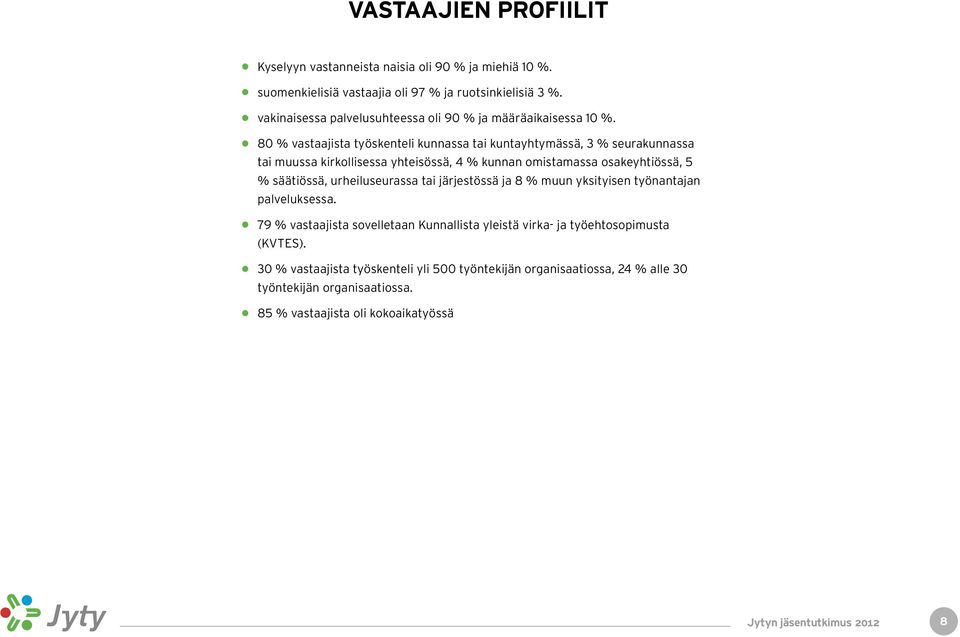 80 % vastaajista työskenteli kunnassa tai kuntayhtymässä, 3 % seurakunnassa tai muussa kirkollisessa yhteisössä, 4 % kunnan omistamassa osakeyhtiössä, 5 % säätiössä,