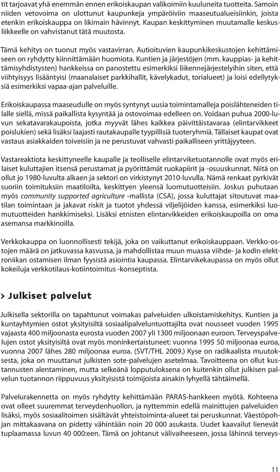 Kaupan keskittyminen muutamalle keskusliikkeelle on vahvistanut tätä muutosta. Tämä kehitys on tuonut myös vastavirran.