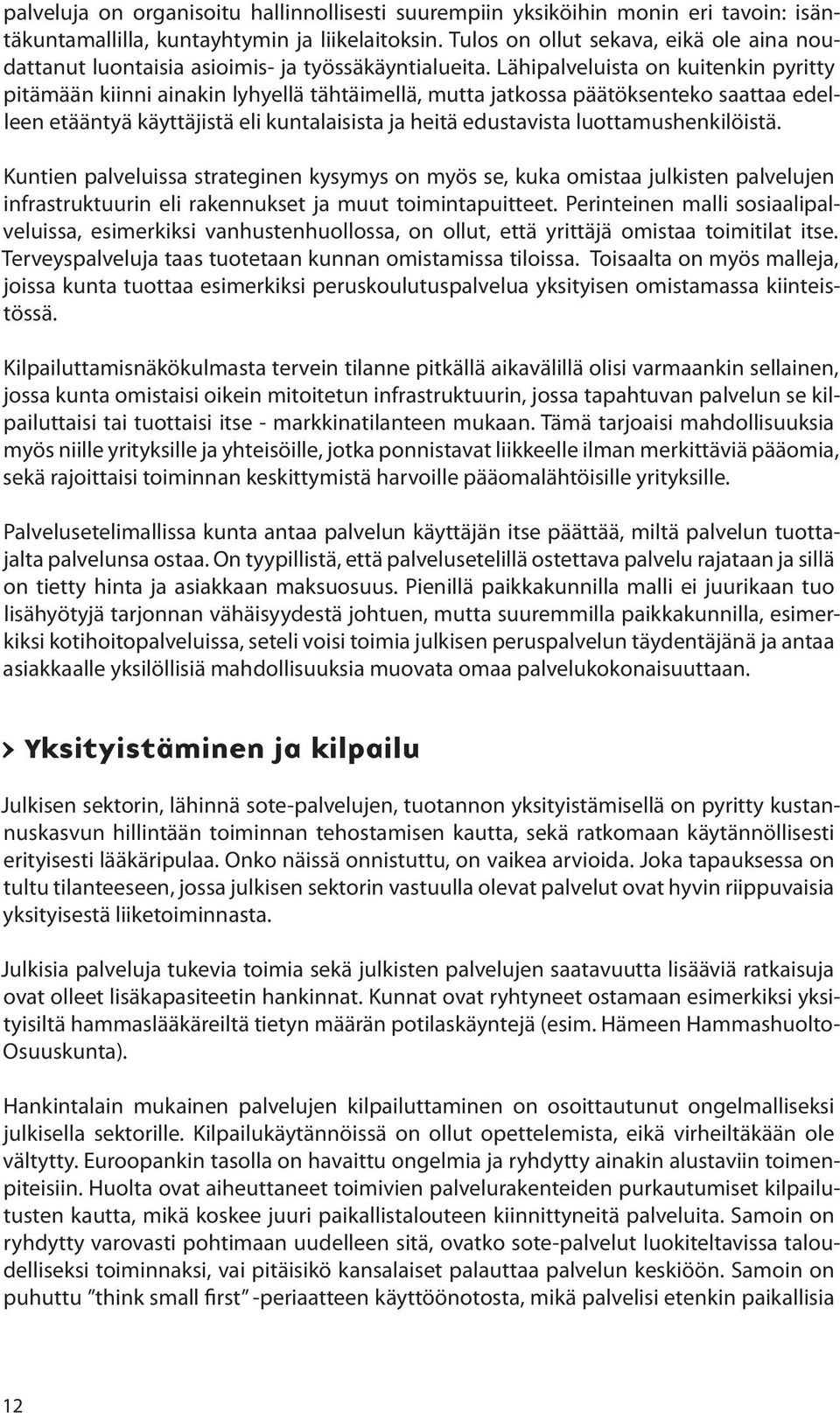 Lähipalveluista on kuitenkin pyritty pitämään kiinni ainakin lyhyellä tähtäimellä, mutta jatkossa päätöksenteko saattaa edelleen etääntyä käyttäjistä eli kuntalaisista ja heitä edustavista