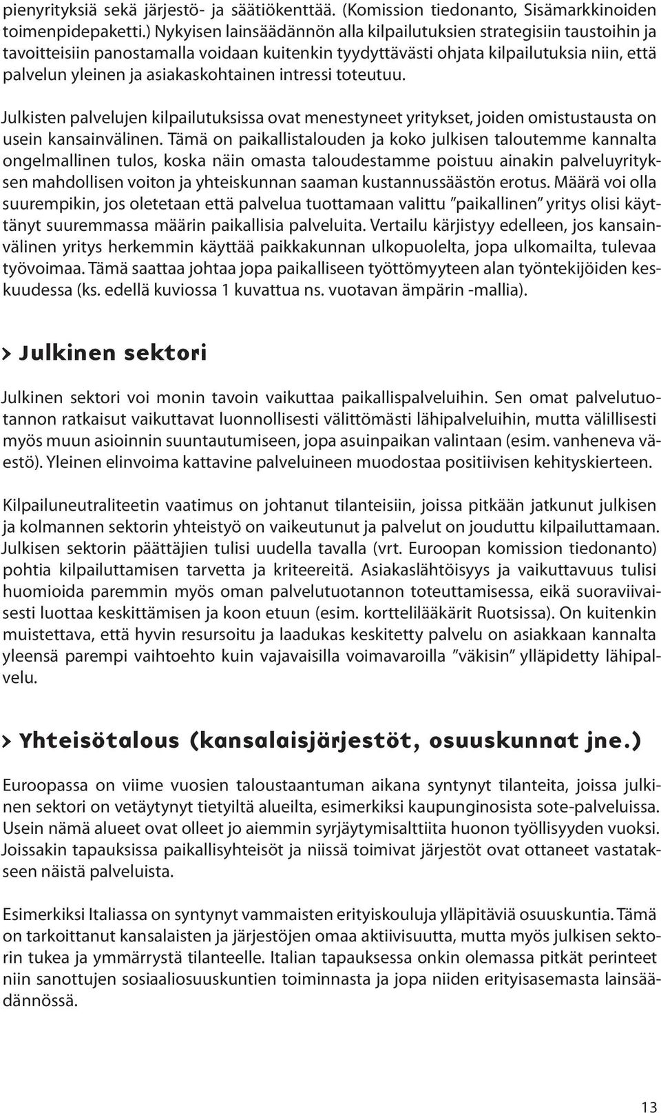 asiakaskohtainen intressi toteutuu. Julkisten palvelujen kilpailutuksissa ovat menestyneet yritykset, joiden omistustausta on usein kansainvälinen.