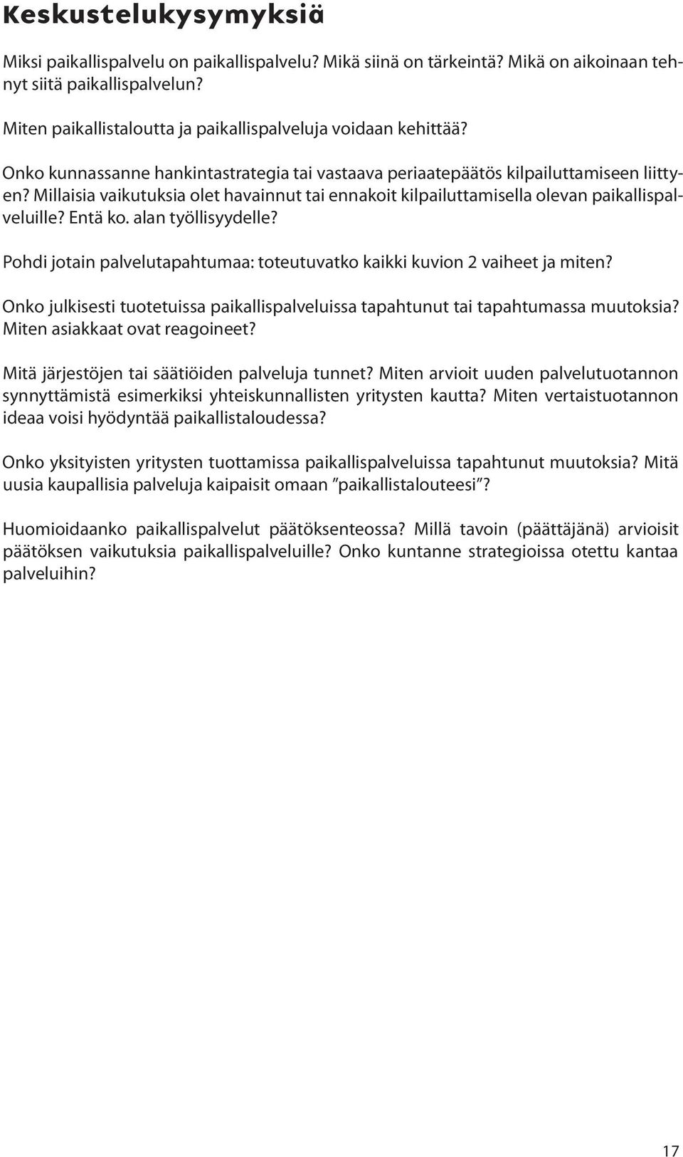 Millaisia vaikutuksia olet havainnut tai ennakoit kilpailuttamisella olevan paikallispalveluille? Entä ko. alan työllisyydelle?