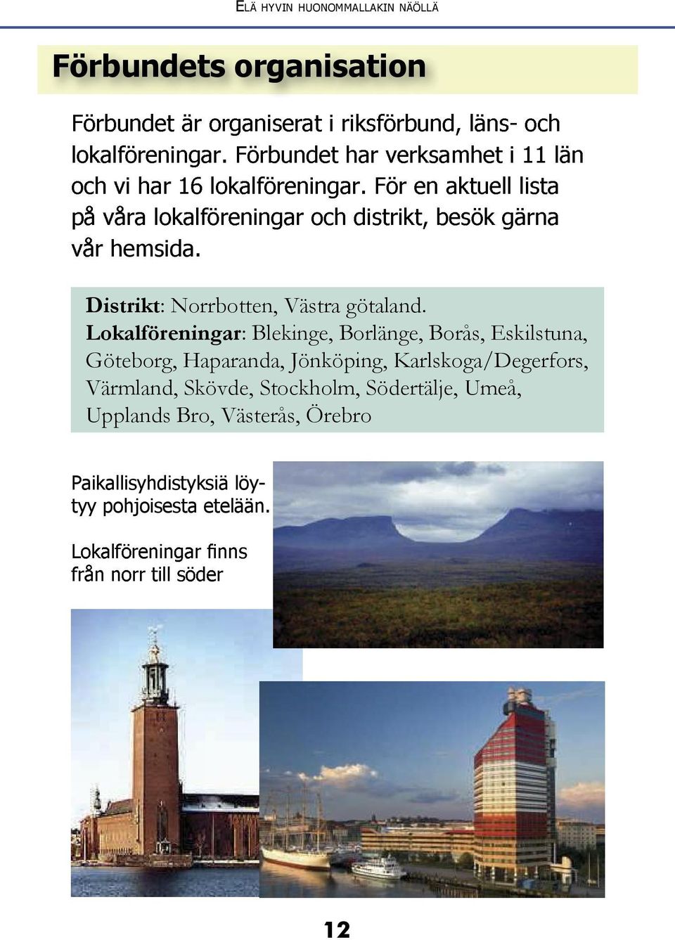 Lokalföreningar: Blekinge, Borlänge, Borås, Eskilstuna, Göteborg, Haparanda,