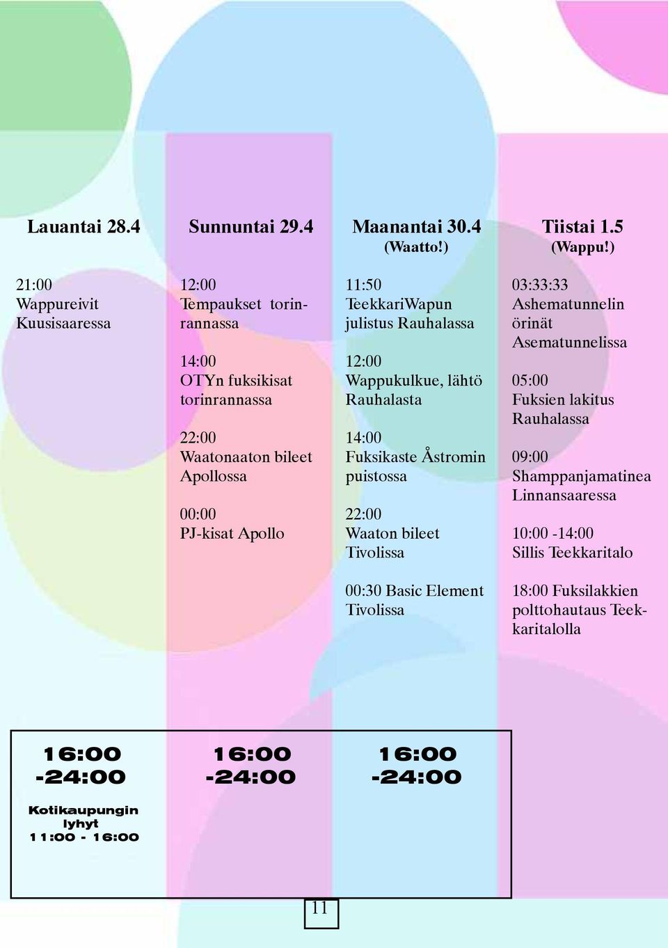 TeekkariWapun julistus Rauhalassa 12:00 Wappukulkue, lähtö Rauhalasta 14:00 Fuksikaste Åstromin puistossa 22:00 Waaton bileet Tivolissa 03:33:33 Ashematunnelin örinät