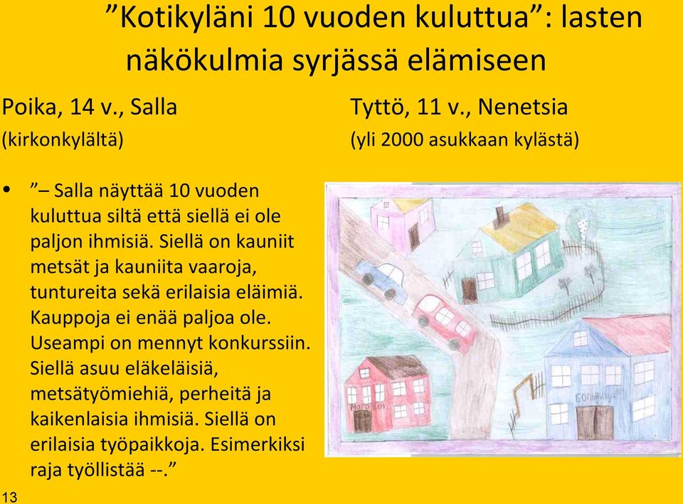 Siellä on kauniit metsät ja kauniita vaaroja, tuntureita sekä erilaisia eläimiä. Kauppoja ei enää paljoa ole.