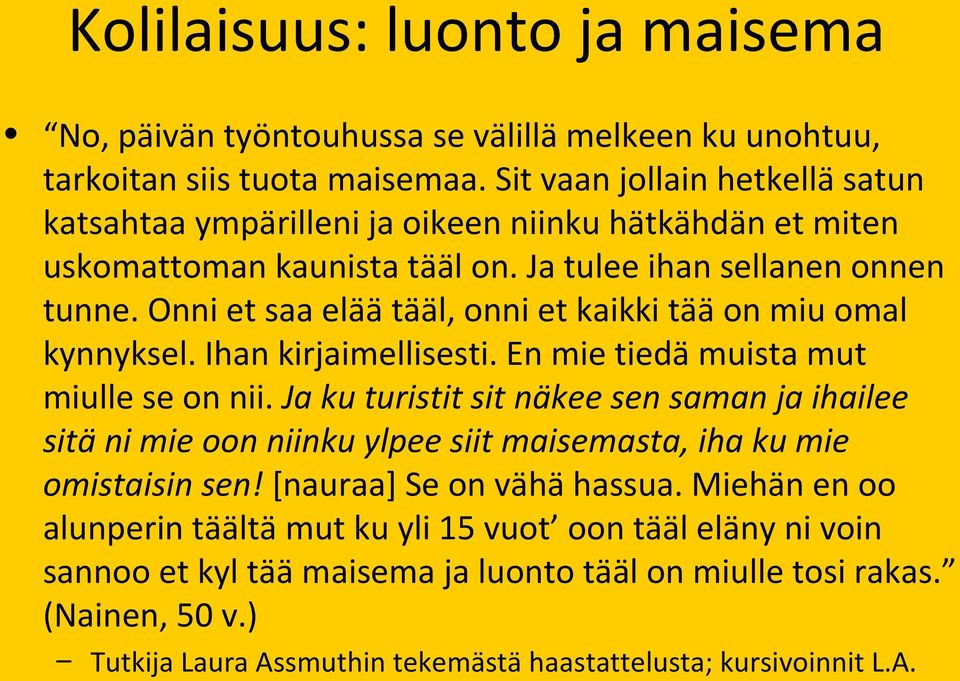 Onni et saa elää tääl, onni et kaikki tää on miu omal kynnyksel. Ihan kirjaimellisesti. En mie tiedä muista mut miulle se on nii.