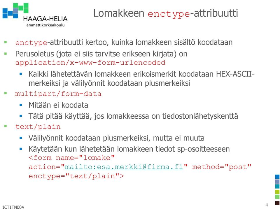 multipart/form-data Mitään ei koodata Tätä pitää käyttää, jos lomakkeessa on tiedostonlähetyskenttä text/plain Välilyönnit koodataan plusmerkeiksi,