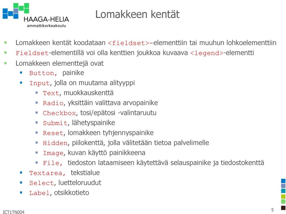 Checkbox, tosi/epätosi -valintaruutu Submit, lähetyspainike Reset, lomakkeen tyhjennyspainike Hidden, piilokenttä, jolla välitetään tietoa palvelimelle