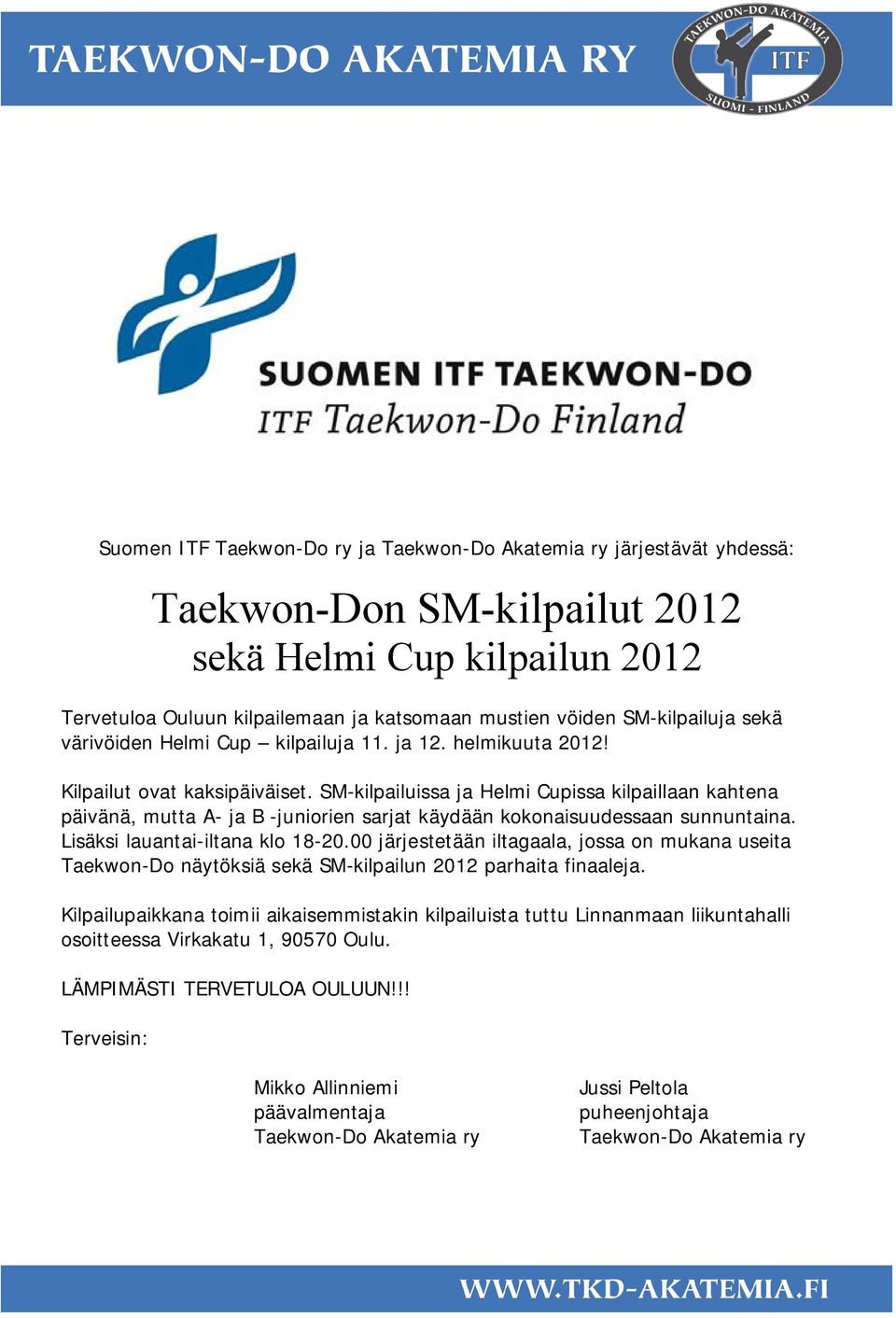 SM kilpailuissa ja Helmi Cupissa kilpaillaan kahtena päivänä, mutta A ja B juniorien sarjat käydään kokonaisuudessaan sunnuntaina. Lisäksi lauantai iltana klo 18 20.