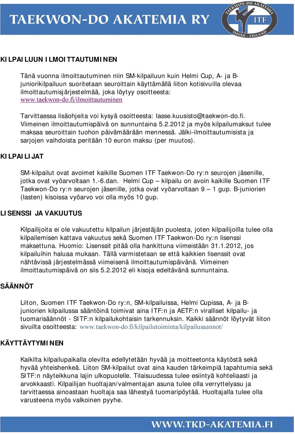 2.2012 ja myös kilpailumaksut tulee maksaa seuroittain tuohon päivämäärään mennessä. Jälki ilmoittautumisista ja sarjojen vaihdoista peritään 10 euron maksu (per muutos).