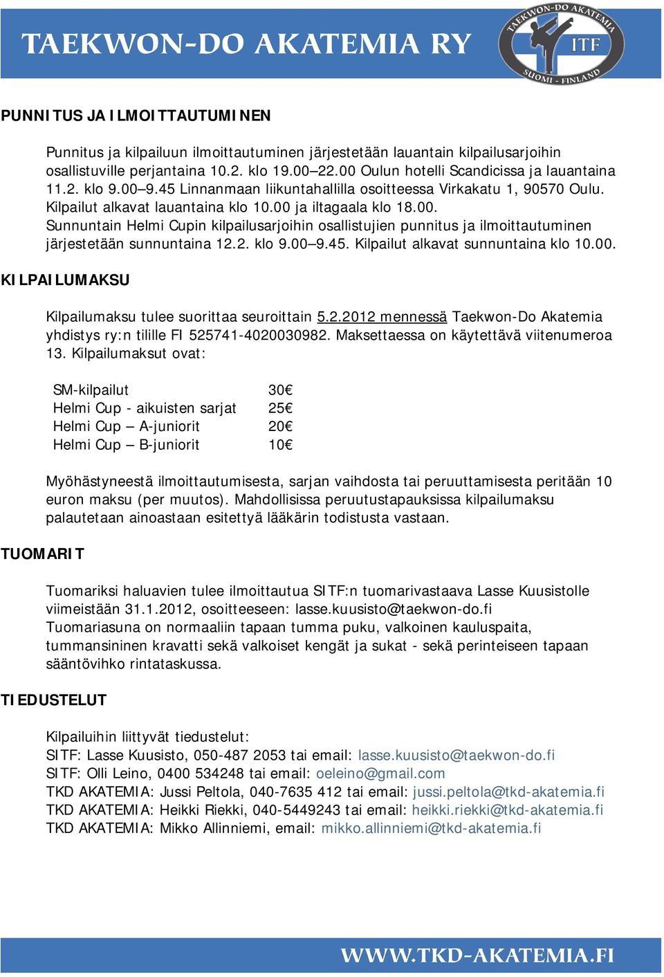 2. klo 9.00 9.45. Kilpailut alkavat sunnuntaina klo 10.00. KILPAILUMAKSU TUOMARIT Kilpailumaksu tulee suorittaa seuroittain 5.2.2012 mennessä Taekwon Do Akatemia yhdistys ry:n tilille FI 525741 4020030982.