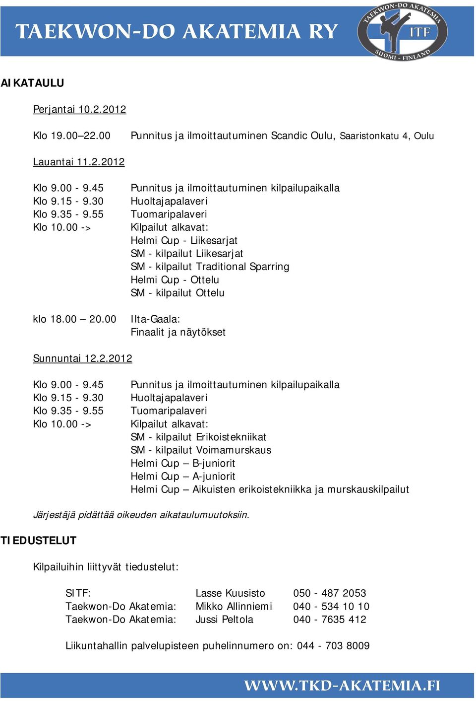 SM kilpailut Ottelu Ilta Gaala: Finaalit ja näytökset Sunnuntai 12.2.2012 Klo 9.00 9.45 Klo 9.15 9.30 Klo 9.35 9.55 Klo 10.