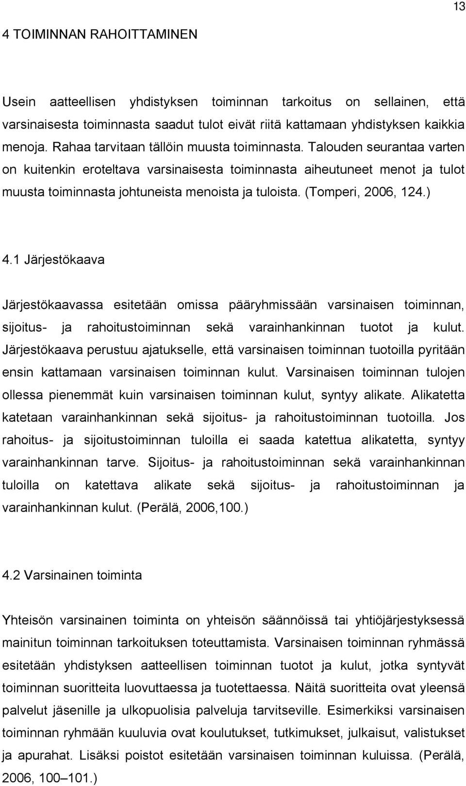 (Tomperi, 2006, 124.) 4.1 Järjestökaava Järjestökaavassa esitetään omissa pääryhmissään varsinaisen toiminnan, sijoitus ja rahoitustoiminnan sekä varainhankinnan tuotot ja kulut.