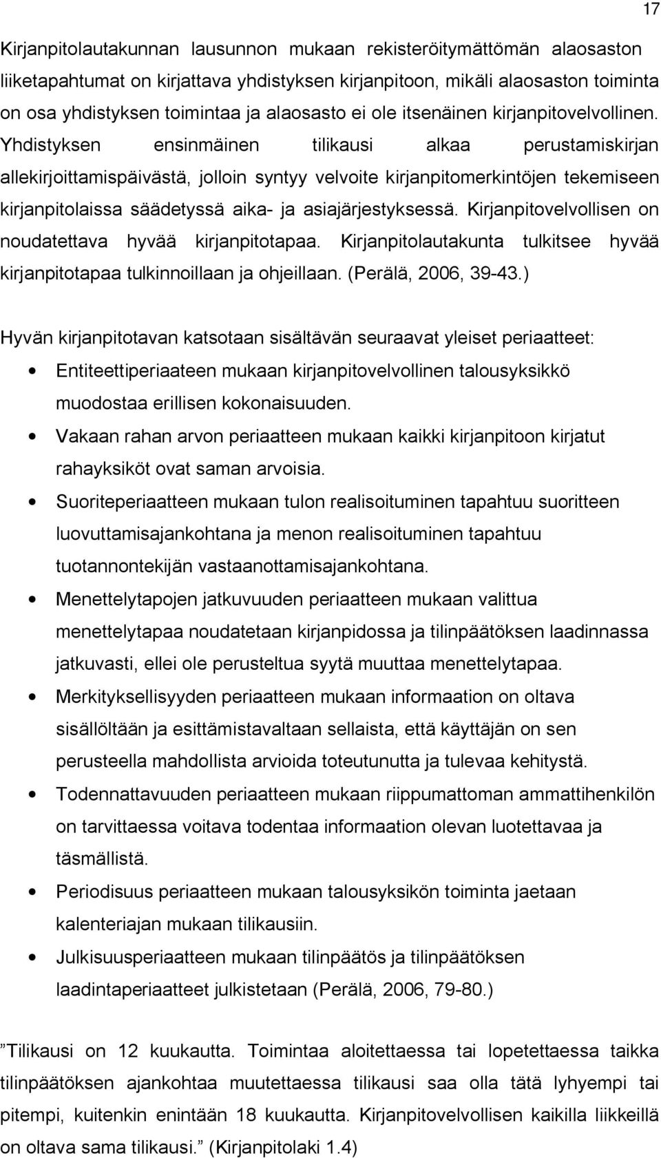 Yhdistyksen ensinmäinen tilikausi alkaa perustamiskirjan allekirjoittamispäivästä, jolloin syntyy velvoite kirjanpitomerkintöjen tekemiseen kirjanpitolaissa säädetyssä aika ja asiajärjestyksessä.