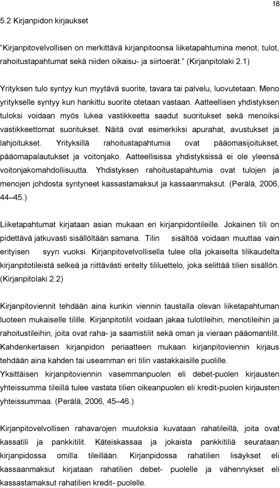 Aatteellisen yhdistyksen tuloksi voidaan myös lukea vastikkeetta saadut suoritukset sekä menoiksi vastikkeettomat suoritukset. Näitä ovat esimerkiksi apurahat, avustukset ja lahjoitukset.