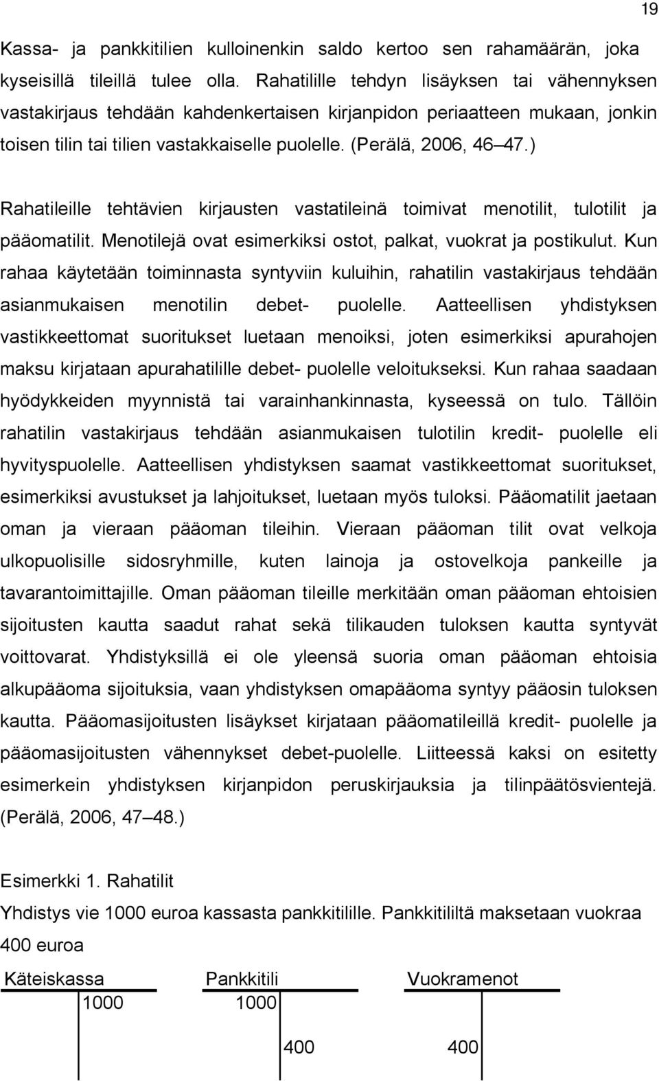 ) Rahatileille tehtävien kirjausten vastatileinä toimivat menotilit, tulotilit ja pääomatilit. Menotilejä ovat esimerkiksi ostot, palkat, vuokrat ja postikulut.