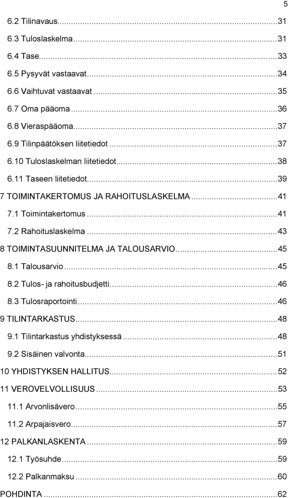 ..43 8 TOIMINTASUUNNITELMA JA TALOUSARVIO...45 8.1 Talousarvio...45 8.2 Tulos ja rahoitusbudjetti...46 8.3 Tulosraportointi...46 9 TILINTARKASTUS...48 9.1 Tilintarkastus yhdistyksessä.