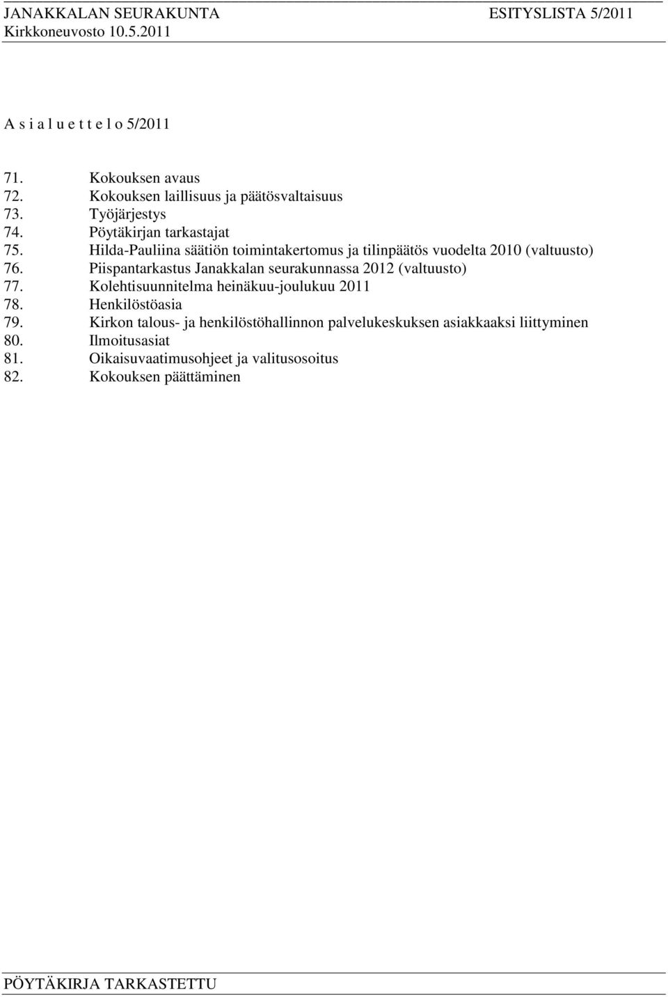 Piispantarkastus Janakkalan seurakunnassa 2012 (valtuusto) 77. Kolehtisuunnitelma heinäkuu-joulukuu 2011 78. Henkilöstöasia 79.