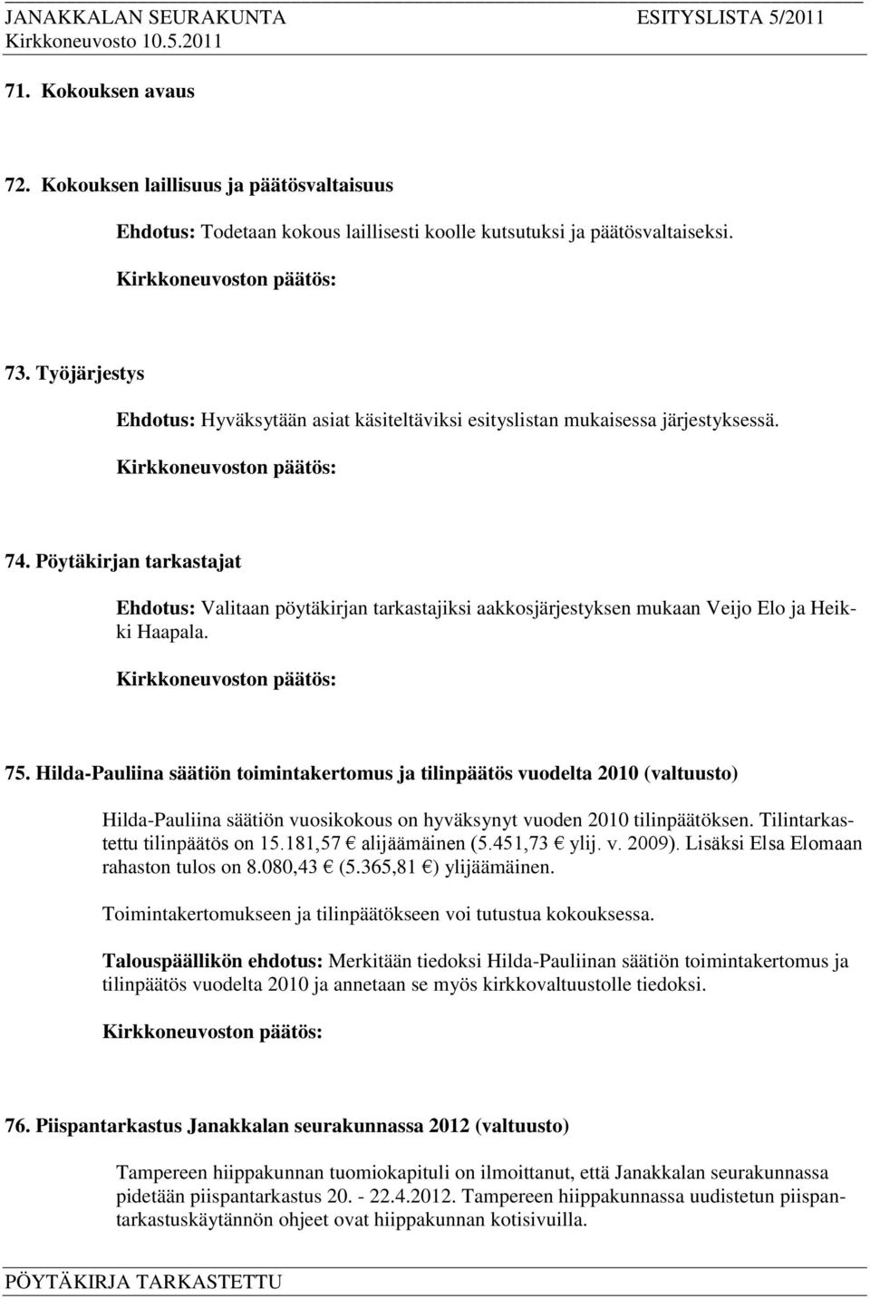 Pöytäkirjan tarkastajat Ehdotus: Valitaan pöytäkirjan tarkastajiksi aakkosjärjestyksen mukaan Veijo Elo ja Heikki Haapala. 75.
