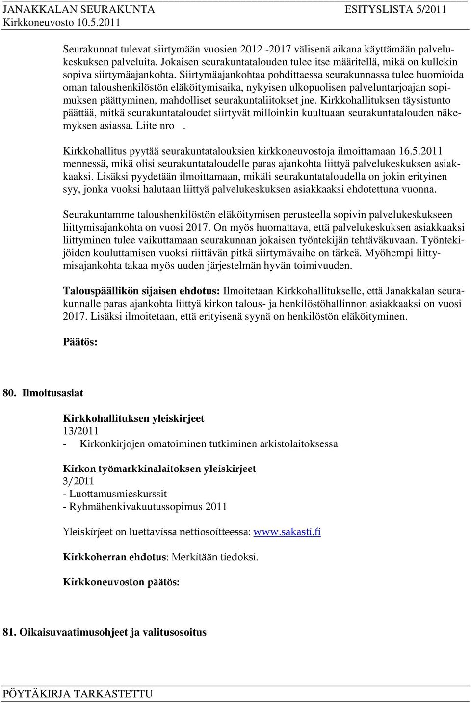 jne. Kirkkohallituksen täysistunto päättää, mitkä seurakuntataloudet siirtyvät milloinkin kuultuaan seurakuntatalouden näkemyksen asiassa. Liite nro.
