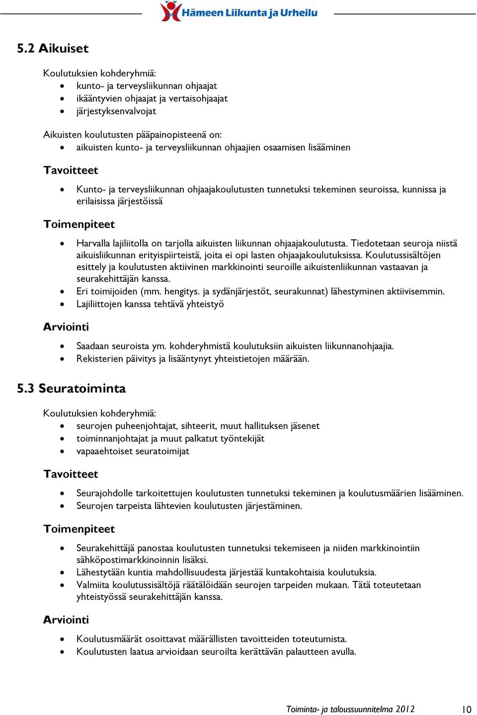 3 Seuratoiminta Harvalla lajiliitolla on tarjolla aikuisten liikunnan ohjaajakoulutusta. Tiedotetaan seuroja niistä aikuisliikunnan erityispiirteistä, joita ei opi lasten ohjaajakoulutuksissa.