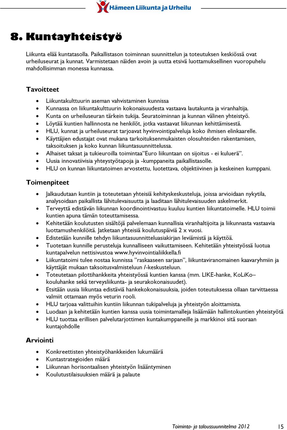 Tavoitteet Liikuntakulttuurin aseman vahvistaminen kunnissa Kunnassa on liikuntakulttuurin kokonaisuudesta vastaava lautakunta ja viranhaltija. Kunta on urheiluseuran tärkein tukija.