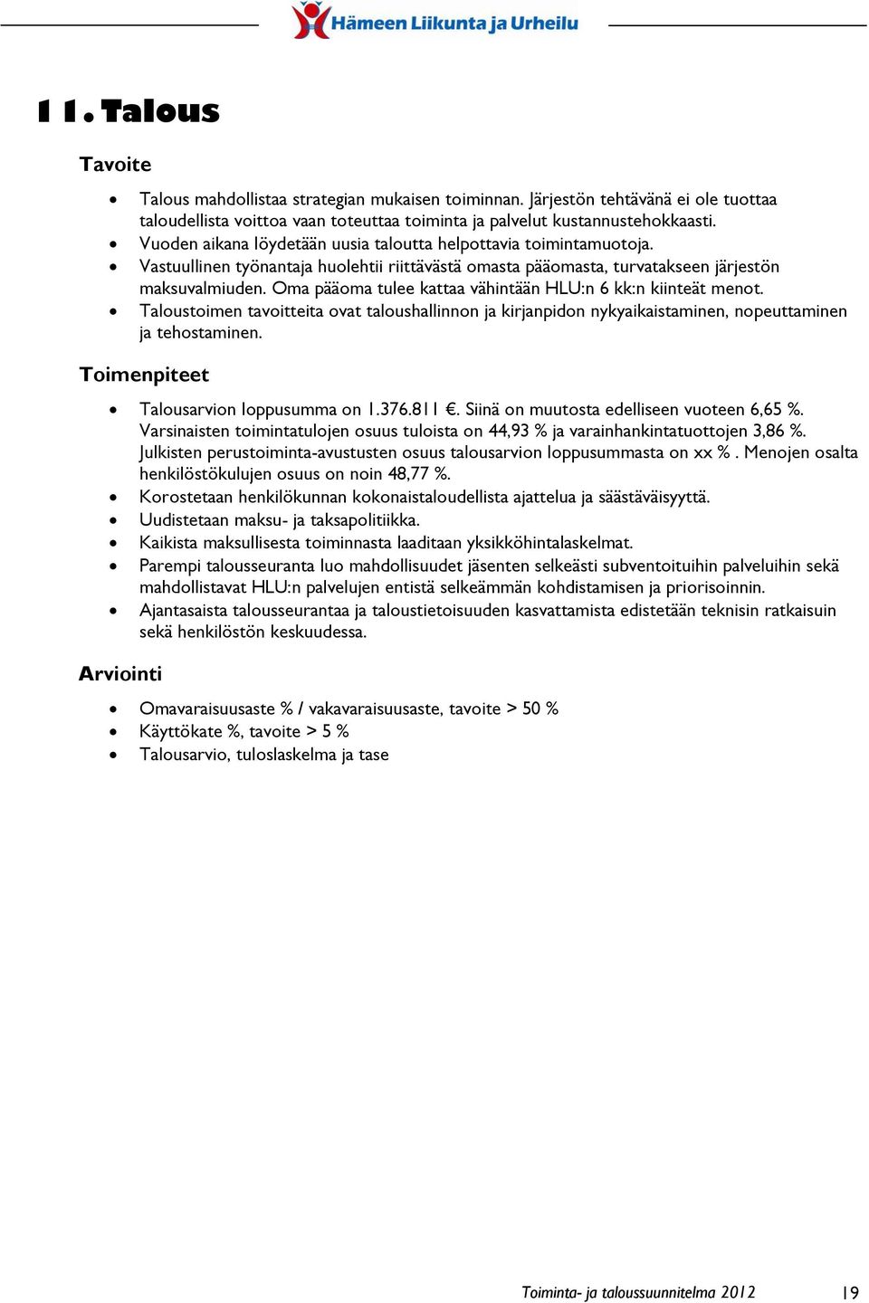 Oma pääoma tulee kattaa vähintään HLU:n 6 kk:n kiinteät menot. Taloustoimen tavoitteita ovat taloushallinnon ja kirjanpidon nykyaikaistaminen, nopeuttaminen ja tehostaminen.