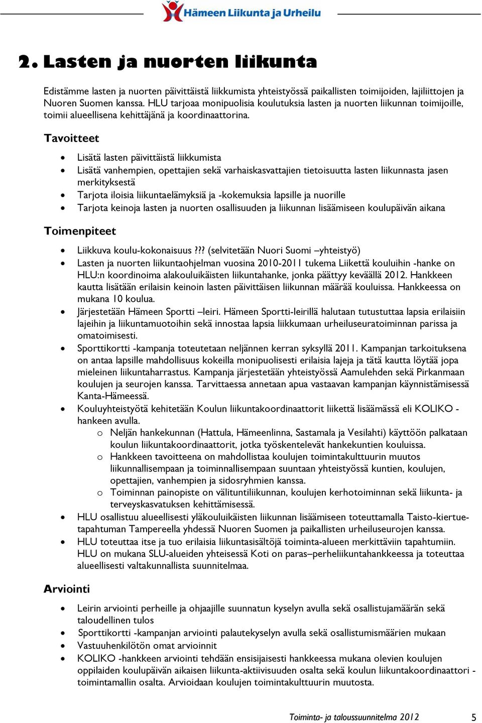 Tavoitteet Lisätä lasten päivittäistä liikkumista Lisätä vanhempien, opettajien sekä varhaiskasvattajien tietoisuutta lasten liikunnasta jasen merkityksestä Tarjota iloisia liikuntaelämyksiä ja