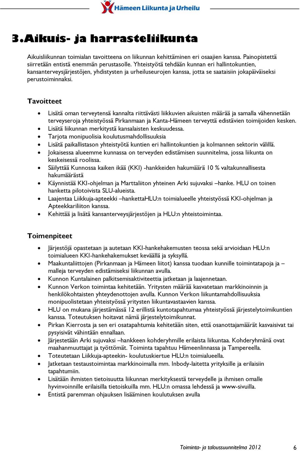 Tavoitteet Lisätä oman terveytensä kannalta riittävästi liikkuvien aikuisten määrää ja samalla vähennetään terveyseroja yhteistyössä Pirkanmaan ja Kanta-Hämeen terveyttä edistävien toimijoiden kesken.