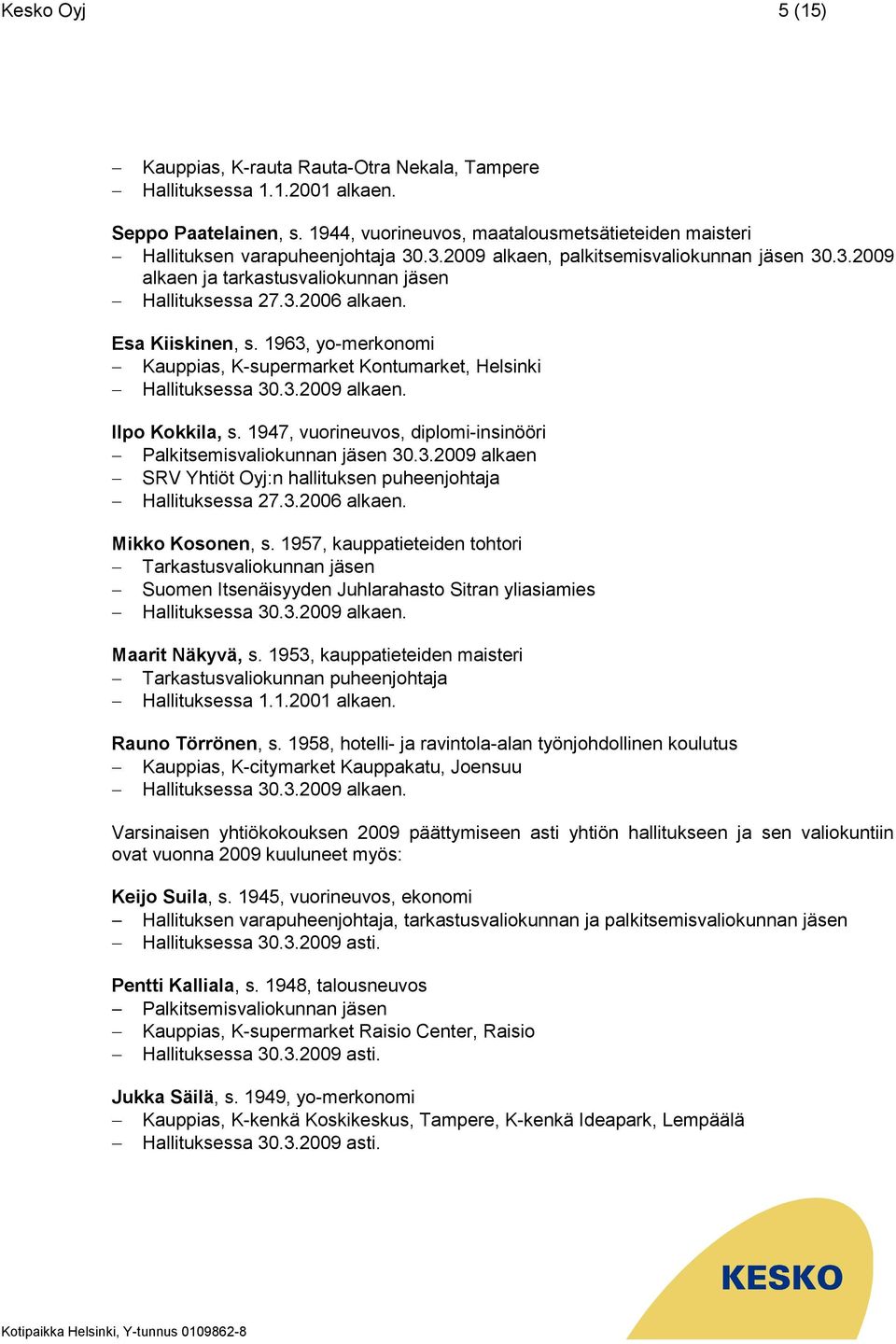 1963, yo-merkonomi Kauppias, K-supermarket Kontumarket, Helsinki Hallituksessa 30.3.2009 alkaen. Ilpo Kokkila, s. 1947, vuorineuvos, diplomi-insinööri Palkitsemisvaliokunnan jäsen 30.3.2009 alkaen SRV Yhtiöt Oyj:n hallituksen puheenjohtaja Hallituksessa 27.