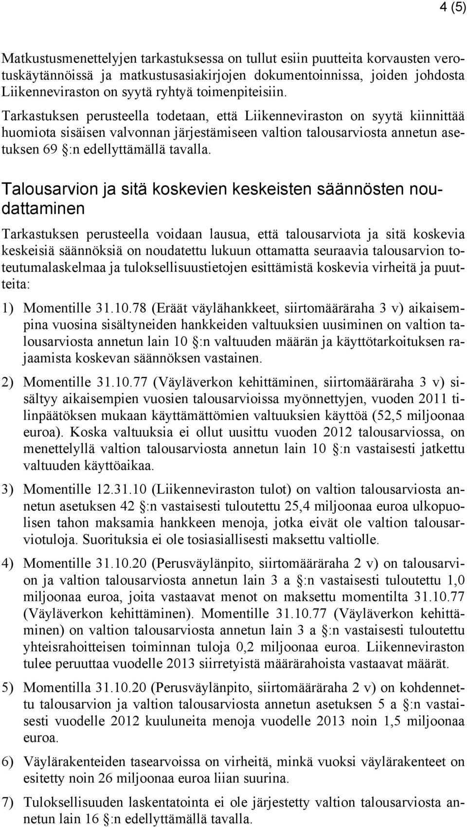 Tarkastuksen perusteella todetaan, että Liikenneviraston on syytä kiinnittää huomiota sisäisen valvonnan järjestämiseen valtion talousarviosta annetun asetuksen 69 :n edellyttämällä tavalla.