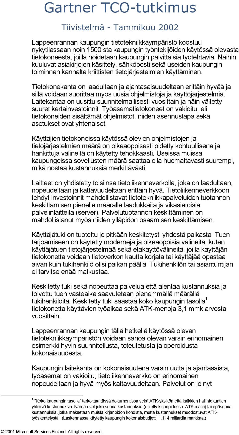 Tietokonekanta on laadultaan ja ajantasaisuudeltaan erittäin hyvää ja sillä voidaan suorittaa myös uusia ohjelmistoja ja käyttöjärjestelmiä.
