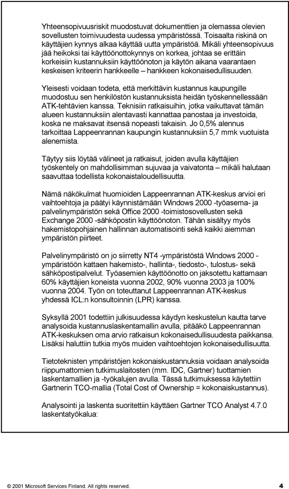 kokonaisedullisuuden. Yleisesti voidaan todeta, että merkittävin kustannus kaupungille muodostuu sen henkilöstön kustannuksista heidän työskennellessään ATK-tehtävien kanssa.