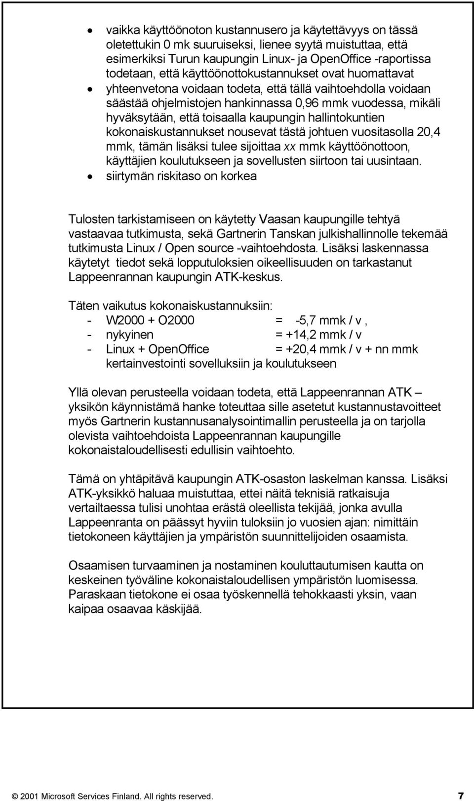 kaupungin hallintokuntien kokonaiskustannukset nousevat tästä johtuen vuositasolla 20,4 mmk, tämän lisäksi tulee sijoittaa xx mmk käyttöönottoon, käyttäjien koulutukseen ja sovellusten siirtoon tai