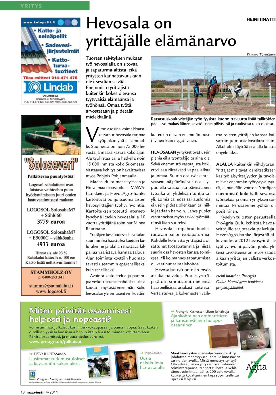 Viime vuosina voimakkaasti kasvanut hevosala tarjoaa työpaikan yhä useammalle. Suomessa on noin 75 000 hevosta ja määrä kasvaa koko ajan.