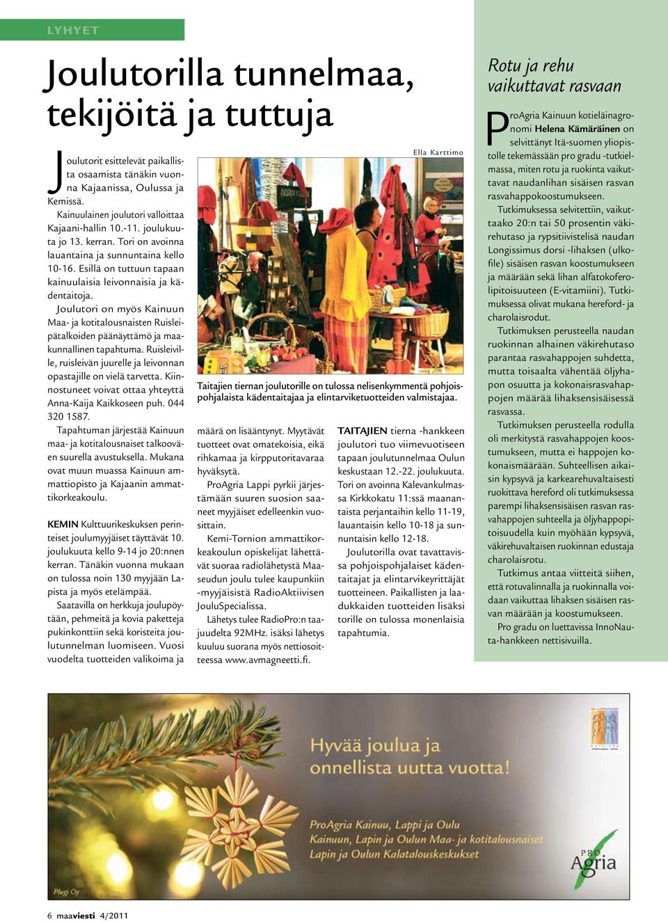 Joulutori on myös Kainuun Maa- ja kotitalousnaisten Ruisleipätalkoiden päänäyttämö ja maakunnallinen tapahtuma. Ruisleiville, ruisleivän juurelle ja leivonnan opastajille on vielä tarvetta.