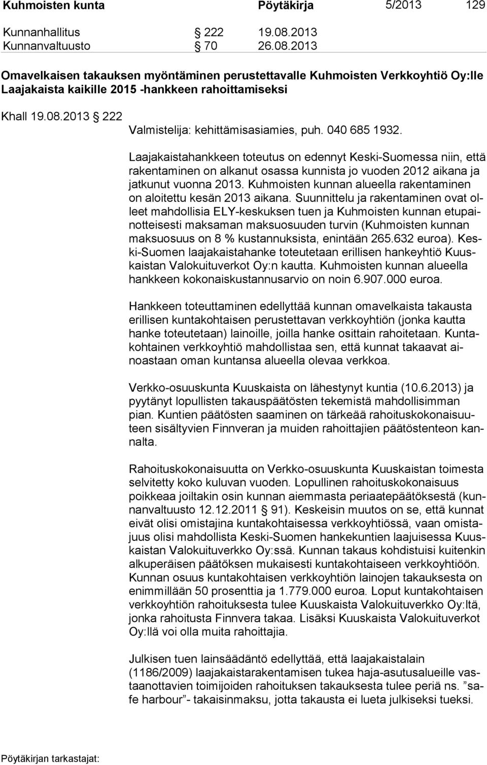 040 685 1932. Laajakaistahankkeen toteutus on edennyt Keski-Suomessa niin, että ra ken ta mi nen on alkanut osassa kunnista jo vuoden 2012 aikana ja jat ku nut vuonna 2013.