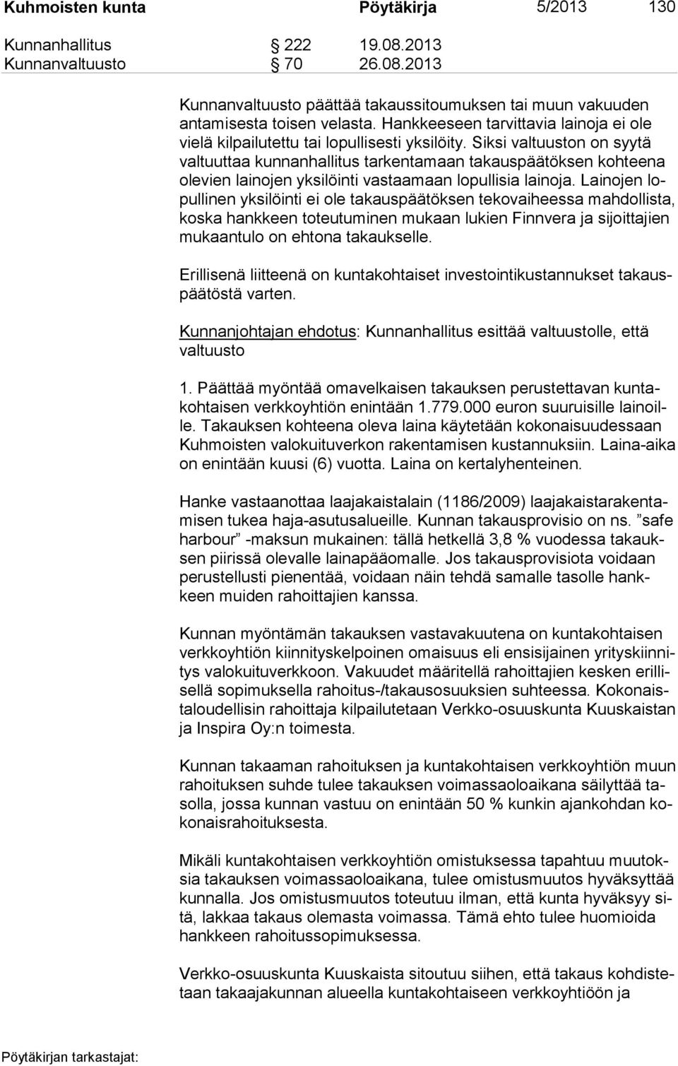 Siksi valtuuston on syytä val tuut taa kunnanhallitus tarkentamaan takauspäätöksen kohteena ole vien lainojen yksilöinti vastaamaan lopullisia lainoja.