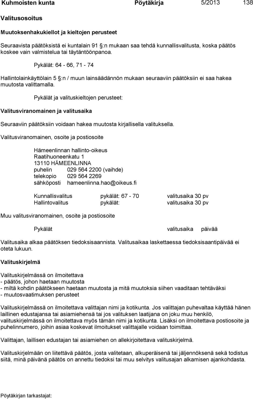 Pykälät ja valituskieltojen perusteet: Valitusviranomainen ja valitusaika Seuraaviin päätöksiin voidaan hakea muutosta kirjallisella valituksella.