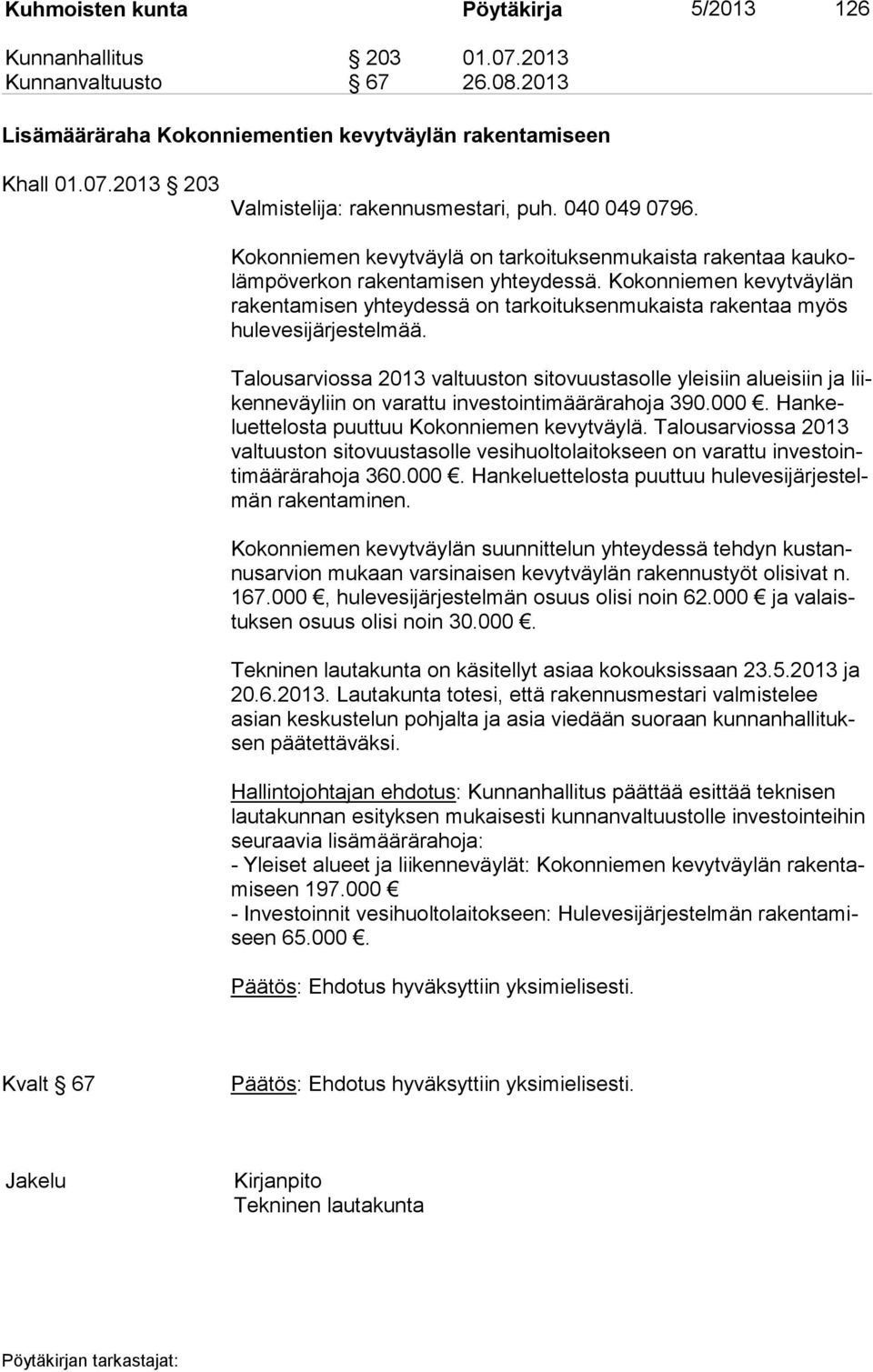 Kokonniemen kevytväylän ra ken ta mi sen yhteydessä on tarkoituksenmukaista rakentaa myös hu le ve si jär jes tel mää.