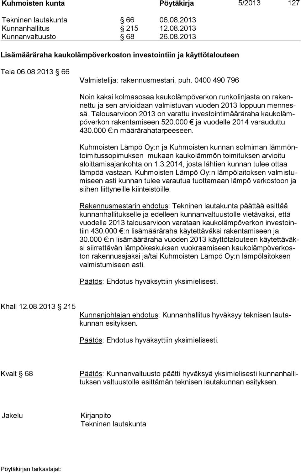 Talousarvioon 2013 on varattu investointimääräraha kau ko lämpö ver kon rakentamiseen 520.000 ja vuodelle 2014 varauduttu 430.000 :n määrärahatarpeeseen.
