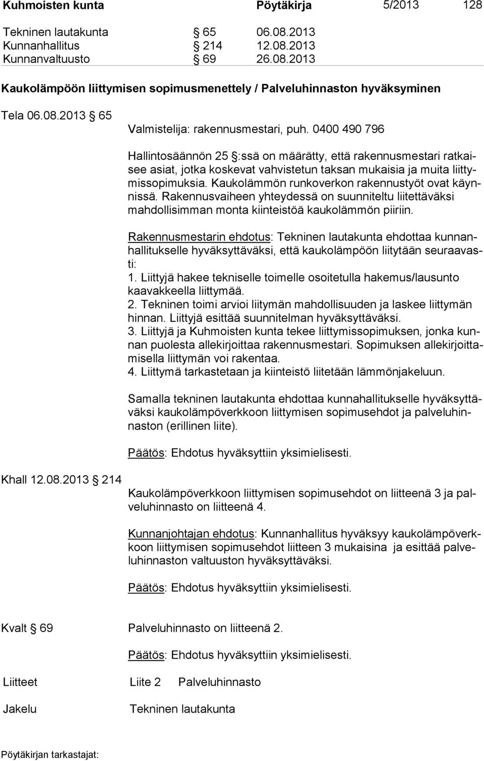 0400 490 796 Hallintosäännön 25 :ssä on määrätty, että rakennusmestari rat kaisee asiat, jotka koskevat vahvistetun taksan mukaisia ja muita liit tymis so pi muk sia.