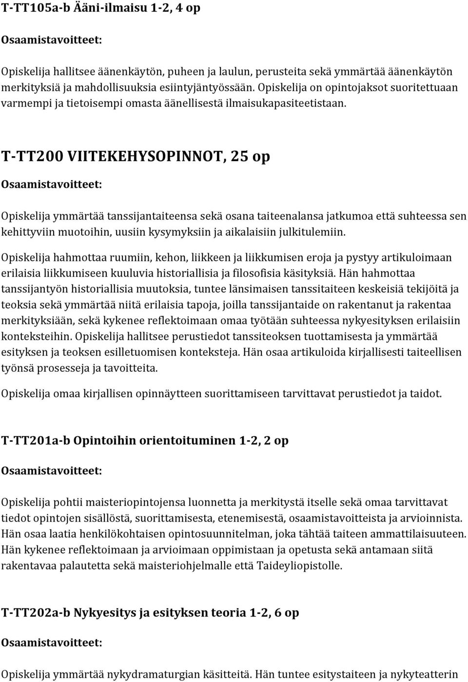 T-TT200 VIITEKEHYSOPINNOT, 25 op Opiskelija ymmärtää tanssijantaiteensa sekä osana taiteenalansa jatkumoa että suhteessa sen kehittyviin muotoihin, uusiin kysymyksiin ja aikalaisiin julkitulemiin.