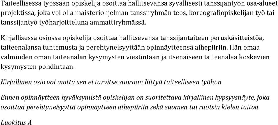 Kirjallisessa osiossa opiskelija osoittaa hallitsevansa tanssijantaiteen peruskäsitteistöä, taiteenalansa tuntemusta ja perehtyneisyyttään opinnäytteensä aihepiiriin.